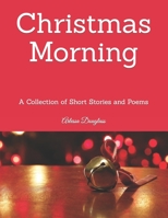 Christmas Morning: A Collection of Short Stories and Poems 179155816X Book Cover