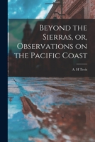 Beyond the Sierras, or, Observations on the Pacific Coast 1241310769 Book Cover