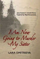 I Am Now Going to Murder My Sister: Jane Austen's Untold Story. Inspired by Real Documents. B0H85NDZ5G Book Cover