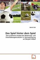 Das Spiel hinter dem Spiel - Eine qualitative Analyse der Beziehungs- und Entscheidungsstrukturen im Sportsponsoring am Beispiel Fußball 3640720830 Book Cover