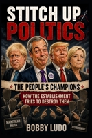 Stitch Up Politics: The People's Champions How the establishment tries to destroy them B0H9JB3VFQ Book Cover