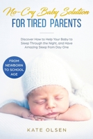 No-Cry Baby Solution for Tired Parents: Discover How to Help Your Baby to Sleep Through the Night, and Have Amazing Sleep from Day One (from Newborn to School Age) 1951266196 Book Cover