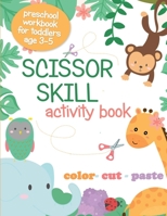 SCISSOR SKILL ACTIVITY BOOK: Preschool Workbook for Toddlers age 3-5; Color, Cut, Paste; Cutting Practice for Kids B08B7K5CZV Book Cover