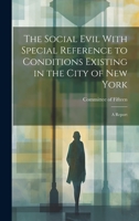 The Social Evil With Special Reference to Conditions Existing in the City of New York: A Report 1022103164 Book Cover