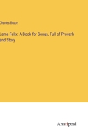 Lame Felix: A Book for Songs, Full of Proverb and Story 3382138530 Book Cover