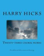 Twenty Three Choral Works: New Croral Works b Harry Hicks 1506180272 Book Cover