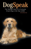 DogSpeak: The Strange Story of a Curiously Smart Dog in the Year 2038 1457569043 Book Cover
