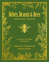Bébés, Beauty, and Bees: Making Fancy Look Easy! 1455628034 Book Cover