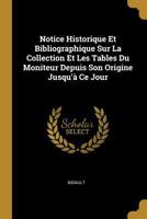 Notice Historique Et Bibliographique Sur La Collection Et Les Tables Du Moniteur Depuis Son Origine Jusqu'� Ce Jour 1160208085 Book Cover