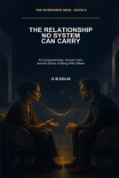 The Relationship No System Can Carry: AI Companionship, Human Care, and the Ethics of Being With Others (The Borrowed Mind) B0HHC3BSLD Book Cover