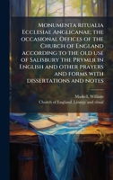Monumenta ritualia Ecclesiae Anglicanae; the occasional Offices of the Church of England according to the old use of Salisbury the Prymer in English ... with dissertations and notes (Latin Edition) B0FJQ7LWP4 Book Cover