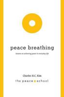 Peace Breathing: Lessons on Achieving Peace in Everyday Life 1937484033 Book Cover