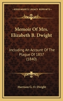 Memoir of Mrs. Elizabeth B. Dwight, including an account of the plague of 1837 127586645X Book Cover