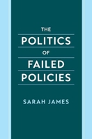 The Politics of Failed Policies 0197813615 Book Cover