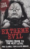 Extreme Evil - Taking Crime to the Next Level (True Crime) 0708866956 Book Cover