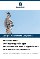 Zentralafrika: Verfassungsmäßiger Staatsstreich und ausgehöhlter demokratischer Prozess (German Edition) 6207660293 Book Cover