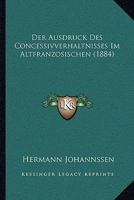Der Ausdruck Des Concessivverhaltnisses Im Altfranzosischen (1884) 1160426317 Book Cover