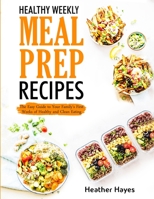 Healthy Weekly Meal Prep Recipes: The Easy Guide to Your Family’s First 4 Weeks of Healthy and Clean Eating 1777118905 Book Cover