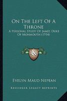 On The Left Of A Throne: A Personal Study Of James Duke Of Monmouth 1164099477 Book Cover