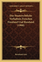 Das Staatsrechtliche Verh�ltnis Zwischen Finnland Und Russland (Classic Reprint) 1146224249 Book Cover