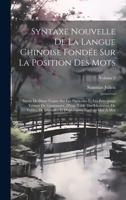 Syntaxe Nouvelle De La Langue Chinoise Fondée Sur La Position Des Mots: Suivie De Deux Traités Sur Les Particules Et Les Principaux Termes De ... Traduits Mot À Mot; Volume 2 1021148741 Book Cover