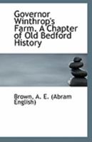 Governor Winthrop's Farm. A Chapter of Old Bedford History 1113272171 Book Cover