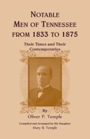 Notable Men of Tennessee: From 1833 to 1875, Their Times and Their Contemporaries 1490585850 Book Cover