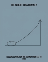 The Weight Loss Odyssey: Lessons Learned On The Journey From Fat To Thin B0FRGGBGND Book Cover