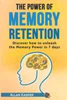 The Power Of Memory Retention: Discover how to unleash the Memory Power in 7 days 1521115273 Book Cover