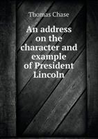 An Address on the Character and Example of President Lincoln 0530665018 Book Cover