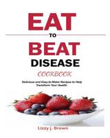 Eat to Beat Disease Cookbook: Delicious and Easy-To-Make Recipes to Help Transform Your Health. 1091871760 Book Cover