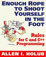 Enough Rope to Shoot Yourself in the Foot: Rules for C and C++ Programming (Unix/C) 0070296898 Book Cover