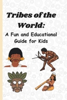 Tribes of the World: A Fun and Educational Guide for Kids: Discover Cultures, Traditions, and Daily Life Around the World B0DRXXNK2L Book Cover