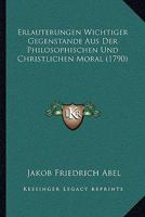 Erlauterungen Wichtiger Gegenstande Aus Der Philosophischen Und Christlichen Moral (1790) 1166040178 Book Cover
