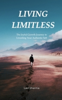 Living Limitless: The Joyful Growth Journey to Unveiling Your Authentic Self B0GBTYSSGC Book Cover