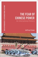 The Fear of Chinese Power: An International History 1350233943 Book Cover