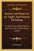 Maxims and Hints for an Angler: And Miseries of Fishing, to Which Are Added, Maxims and Hints for a Chess Player (Classic Reprint) 1437044131 Book Cover