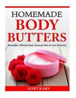 Homemade Body Butters: Beautiful, Moisturized, Sensual Skin in Just Minutes 1503011933 Book Cover