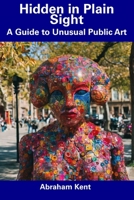 Hidden in Plain Sight: A Guide to Unusual Public Art B0CDNKNPKW Book Cover