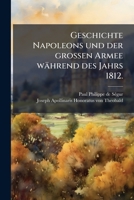 Geschichte Napoleons und der großen Armee im Jahre 1812 1246276801 Book Cover