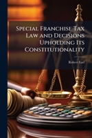 Special Franchise Tax Law and Decisions Upholding Its Constitutionality 1144282438 Book Cover