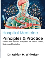 Hospital Medicine Principles & Practice: Evidence-Based Inpatient Management for Medical Students, Residents, and Hospitalists B0H12GTD2C Book Cover
