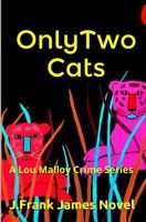 Only Two Cats: A Lou Malloy Crime Series 1491227907 Book Cover