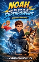 Noah and the Day He Got Superpowers (A Noah Adventure) B0GTWR135H Book Cover