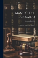 Manual Del Abogado: O Elementos De Derecho Español... 1022657771 Book Cover