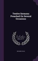 Twelve Sermons Preached on Several Occasions 1357903383 Book Cover