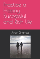 Practice a Happy, Successful and Rich Life 1659018978 Book Cover