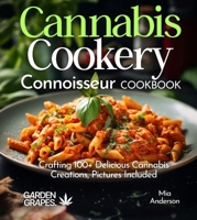Cannabis Cookery Connoisseur Cookbook: Crafting 100+ Delicious Cannabis Creations, Pictures Included (Cannabis Kitchen Collections) B0FQ35WDKN Book Cover