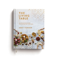 The Living Table: Recipes and Devotions for Everyday Get-Togethers 1644548496 Book Cover