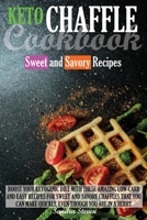Keto Chaffle Cookbook - Sweet and Savory Recipes: Boost Your Ketogenic Diet with These Amazing Low-Carb and Easy Recipes for Sweet and Savory Chaffles that You Can Make Quickly, Even Though You Are in 1802230041 Book Cover